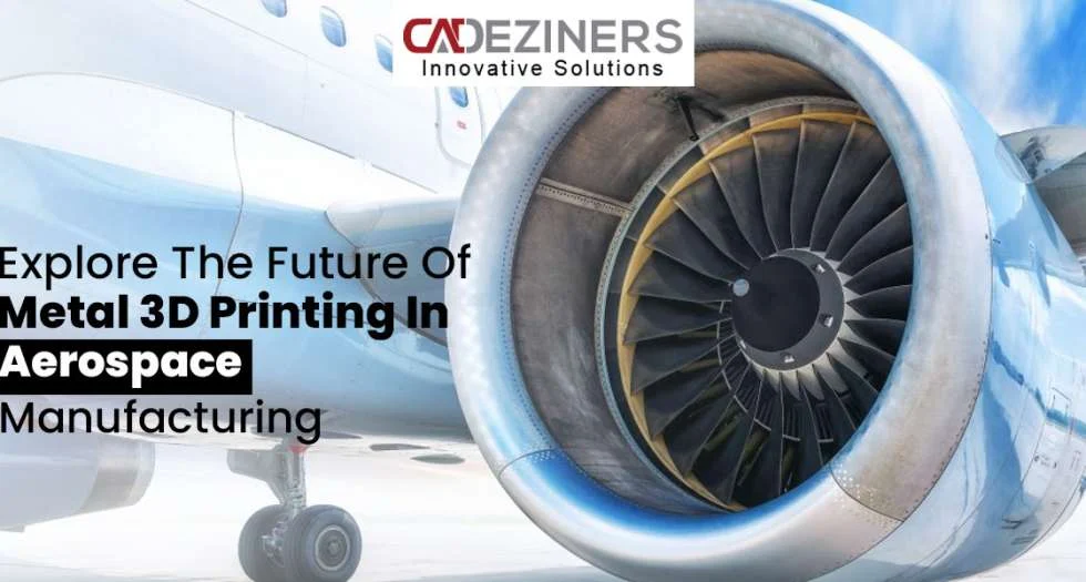 Explore the Future of Metal 3D Printing in Aerospace Manufacturing