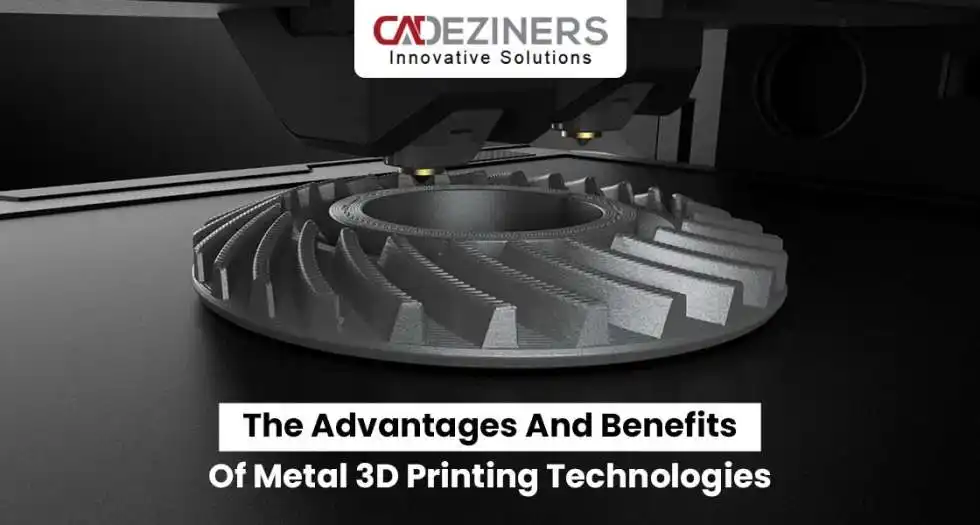 The Advantages and Benefits of Metal 3D Printing Technologies
