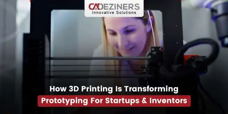 How 3D Printing is Transforming Prototyping for Startups and Inventors