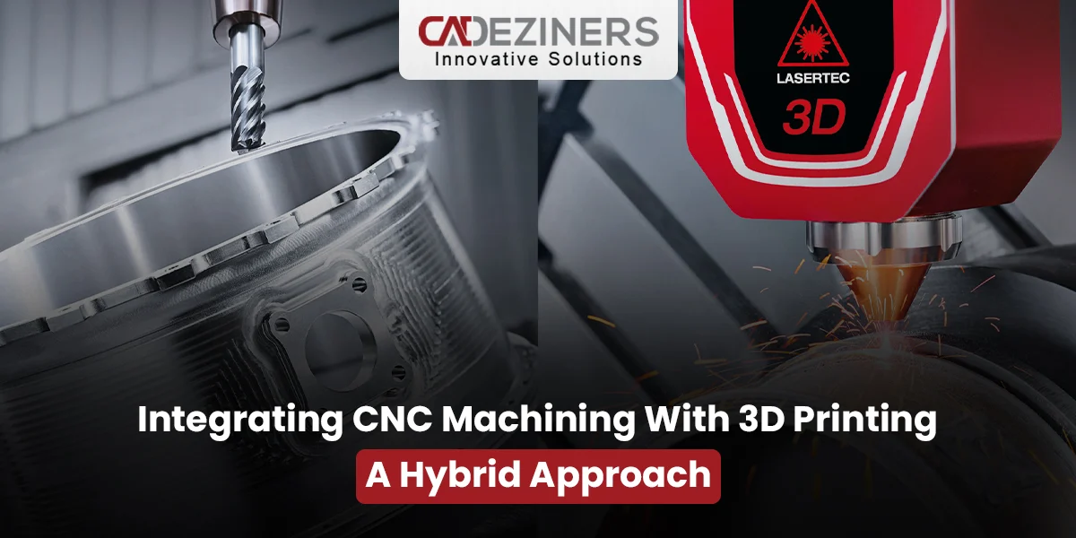 Integrating CNC Machining with 3D Printing: A Hybrid Approach