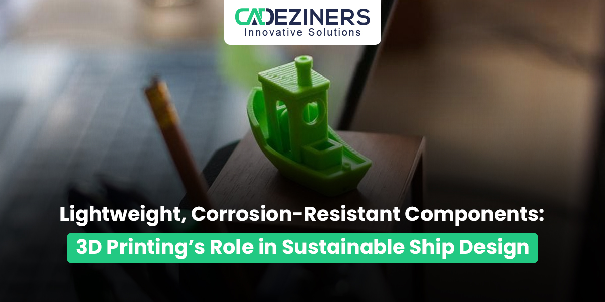 Lightweight, Corrosion-Resistant Components: 3D Printing’s Role in Sustainable Ship Design