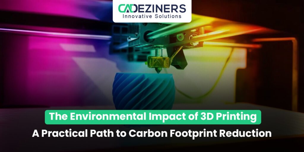 The Environmental Impact of 3D Printing: A Practical Path to Carbon Footprint Reduction