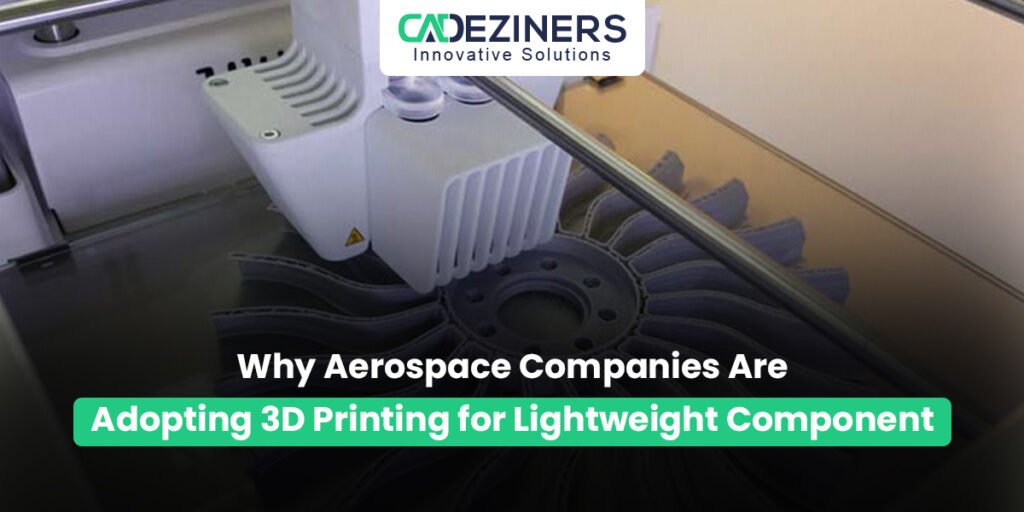 Why Aerospace Companies Are Adopting 3D Printing for Lightweight Components