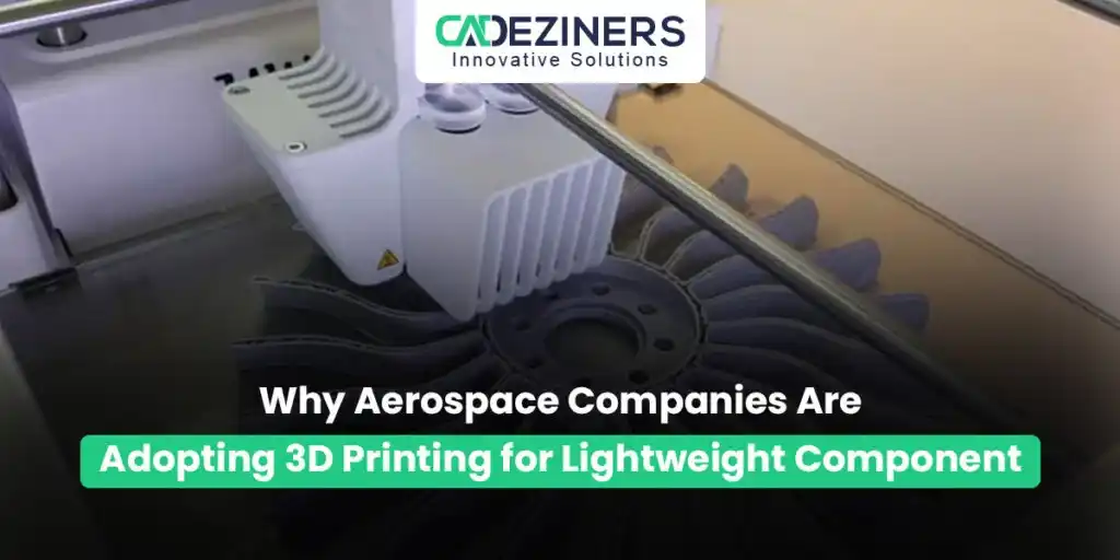 Why Aerospace Companies Are Adopting 3D Printing for Lightweight Components
